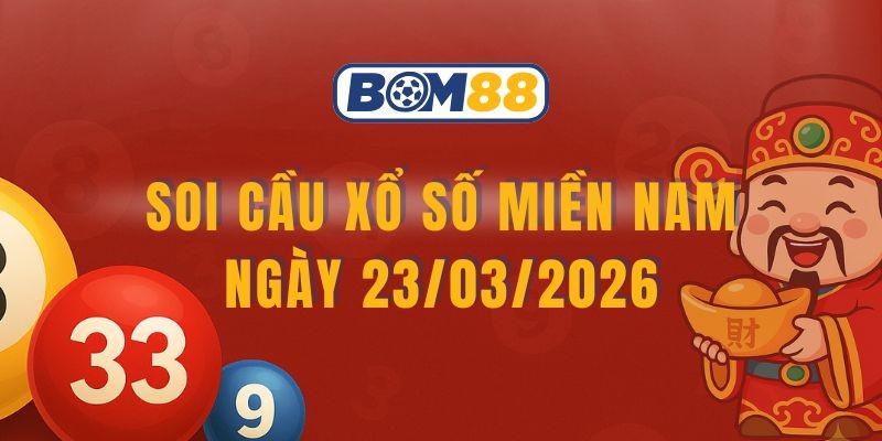 BOM88 Soi cầu XSMN ngày 23/03/2026 - Bắt số may mắn cùng Bom88