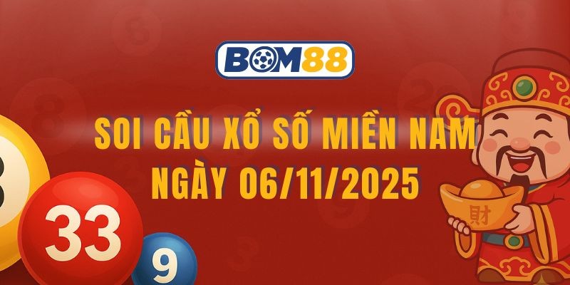 BOM88 Soi cầu XSMN ngày 06/11/2025 - Chốt lô đẹp cùng Bom88